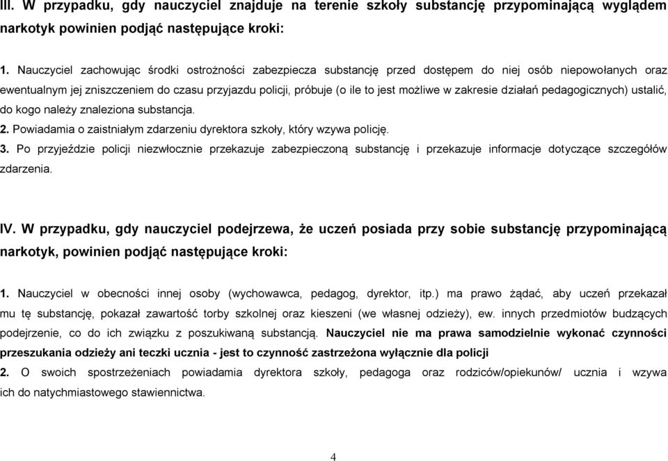 w zakresie działań pedagogicznych) ustalić, do kogo należy znaleziona substancja. 2. Powiadamia o zaistniałym zdarzeniu dyrektora szkoły, który wzywa policję. 3.