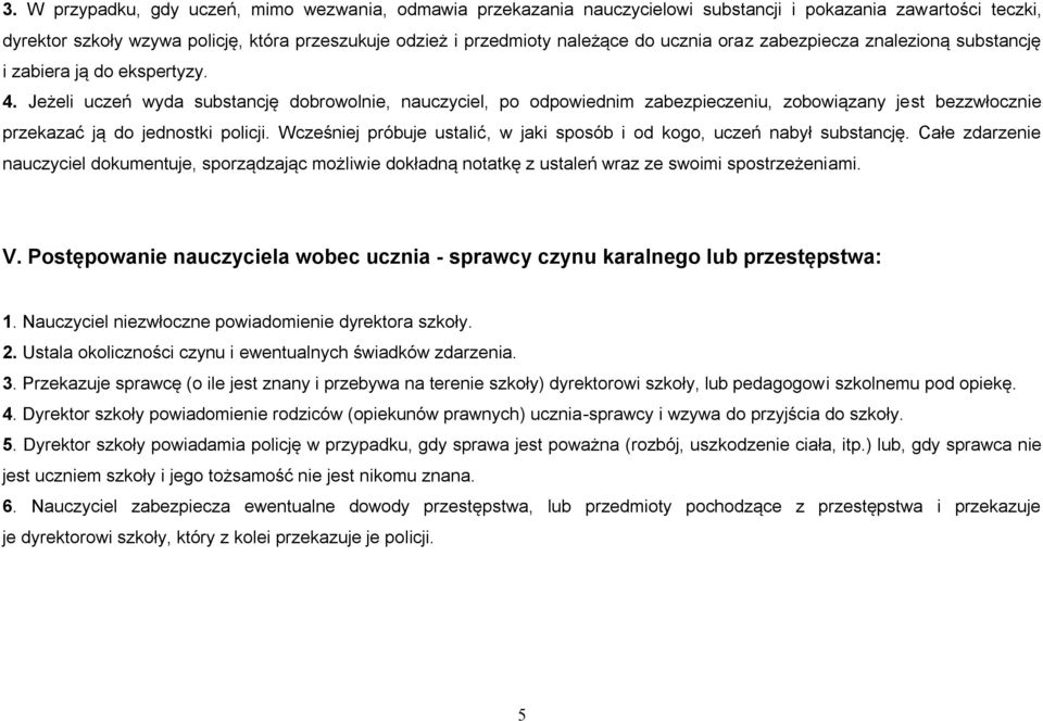 Jeżeli uczeń wyda substancję dobrowolnie, nauczyciel, po odpowiednim zabezpieczeniu, zobowiązany jest bezzwłocznie przekazać ją do jednostki policji.