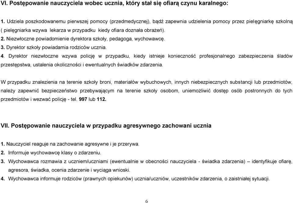 Niezwłoczne powiadomienie dyrektora szkoły, pedagoga, wychowawcę. 3. Dyrektor szkoły powiadamia rodziców ucznia. 4.