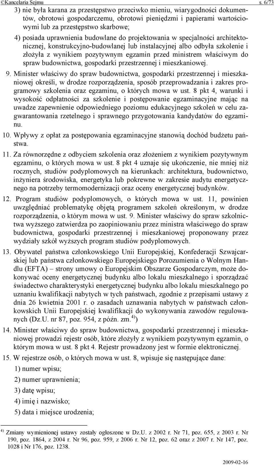 uprawnienia budowlane do projektowania w specjalności architektonicznej, konstrukcyjno-budowlanej lub instalacyjnej albo odbyła szkolenie i złożyła z wynikiem pozytywnym egzamin przed ministrem