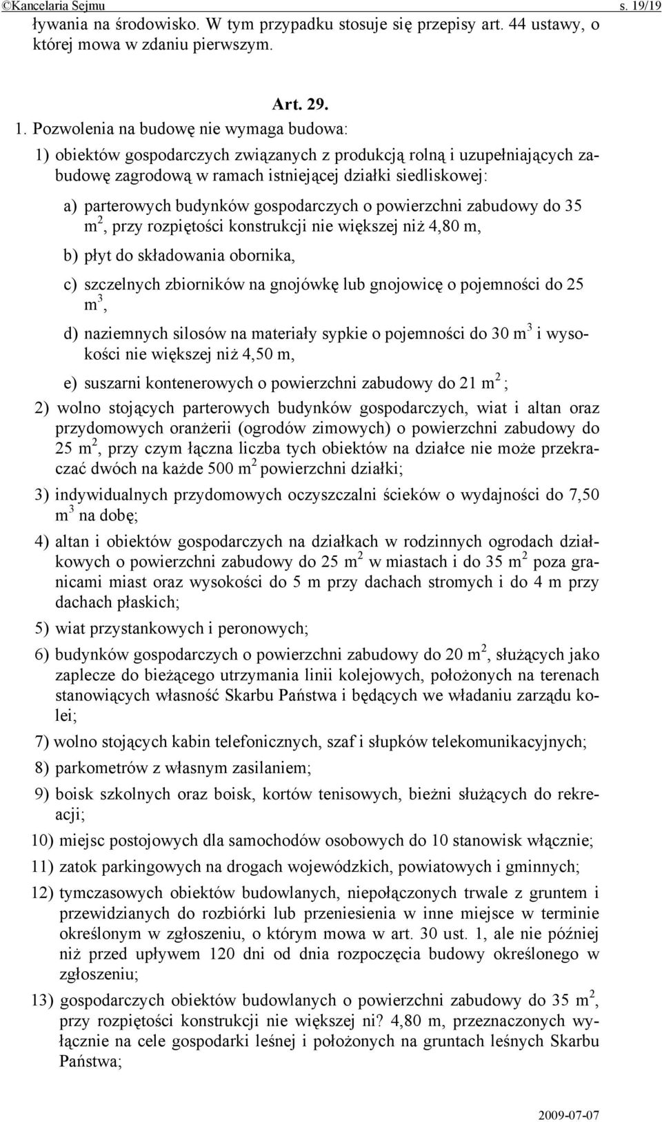 Pozwolenia na budowę nie wymaga budowa: 1) obiektów gospodarczych związanych z produkcją rolną i uzupełniających zabudowę zagrodową w ramach istniejącej działki siedliskowej: a) parterowych budynków