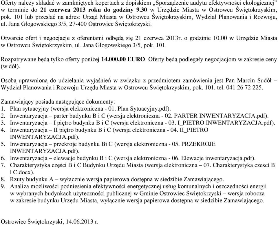 Jana Głogowskiego 3/5, 27-400 Ostrowiec Świętokrzyski. Otwarcie ofert i negocjacje z oferentami odbędą się 21 czerwca 2013r. o godzinie 10.00 w Urzędzie Miasta w Ostrowcu Świętokrzyskim, ul.