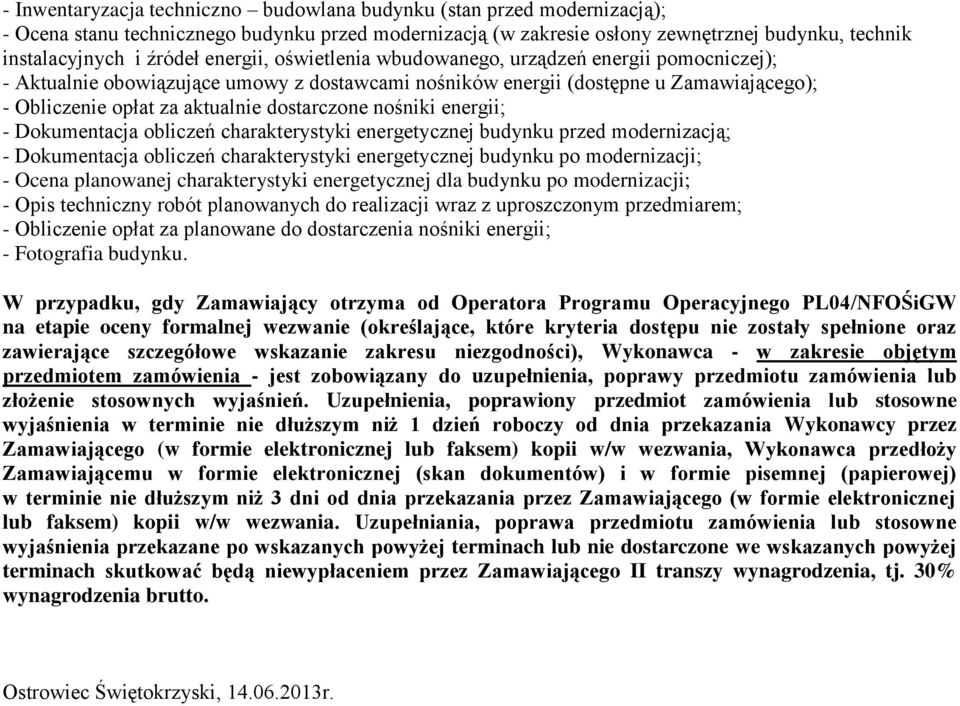 nośniki energii; - Dokumentacja obliczeń charakterystyki energetycznej budynku przed modernizacją; - Dokumentacja obliczeń charakterystyki energetycznej budynku po modernizacji; - Ocena planowanej