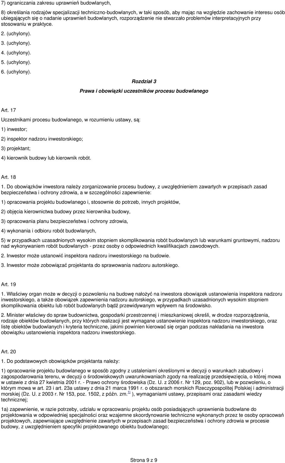 17 Uczestnikami procesu budowlanego, w rozumieniu ustawy, są: 1) inwestor; 2) inspektor nadzoru inwestorskiego; 3) projektant; 4) kierownik budowy lub kierownik robót. Art. 18 1.