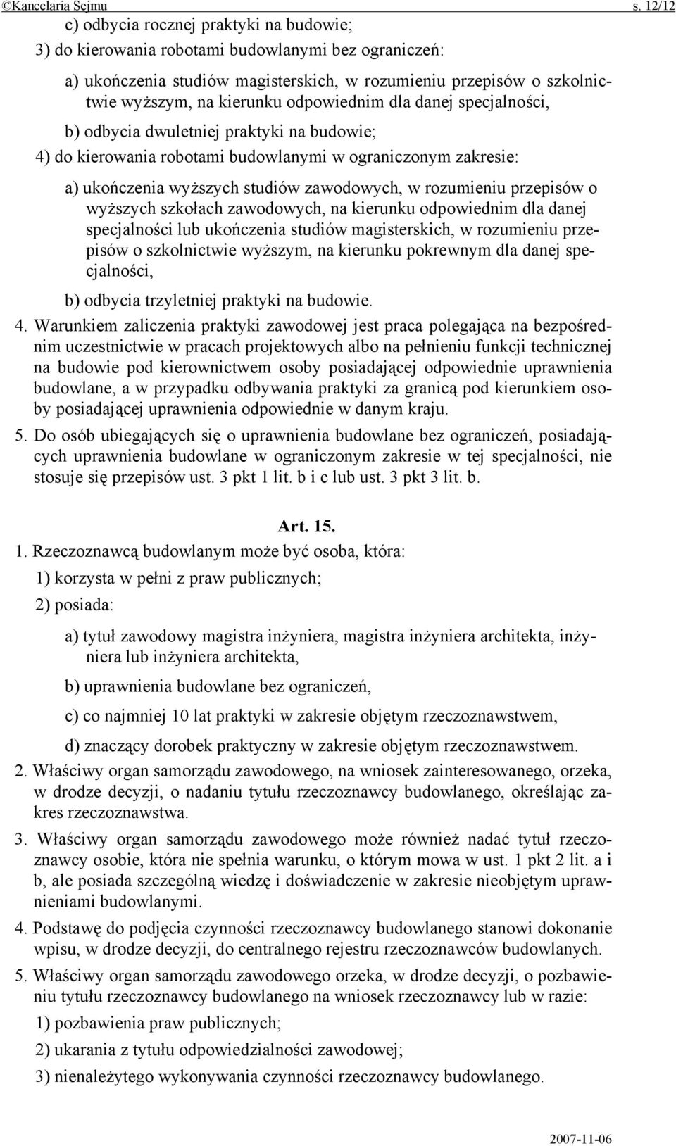 odpowiednim dla danej specjalności, b) odbycia dwuletniej praktyki na budowie; 4) do kierowania robotami budowlanymi w ograniczonym zakresie: a) ukończenia wyższych studiów zawodowych, w rozumieniu