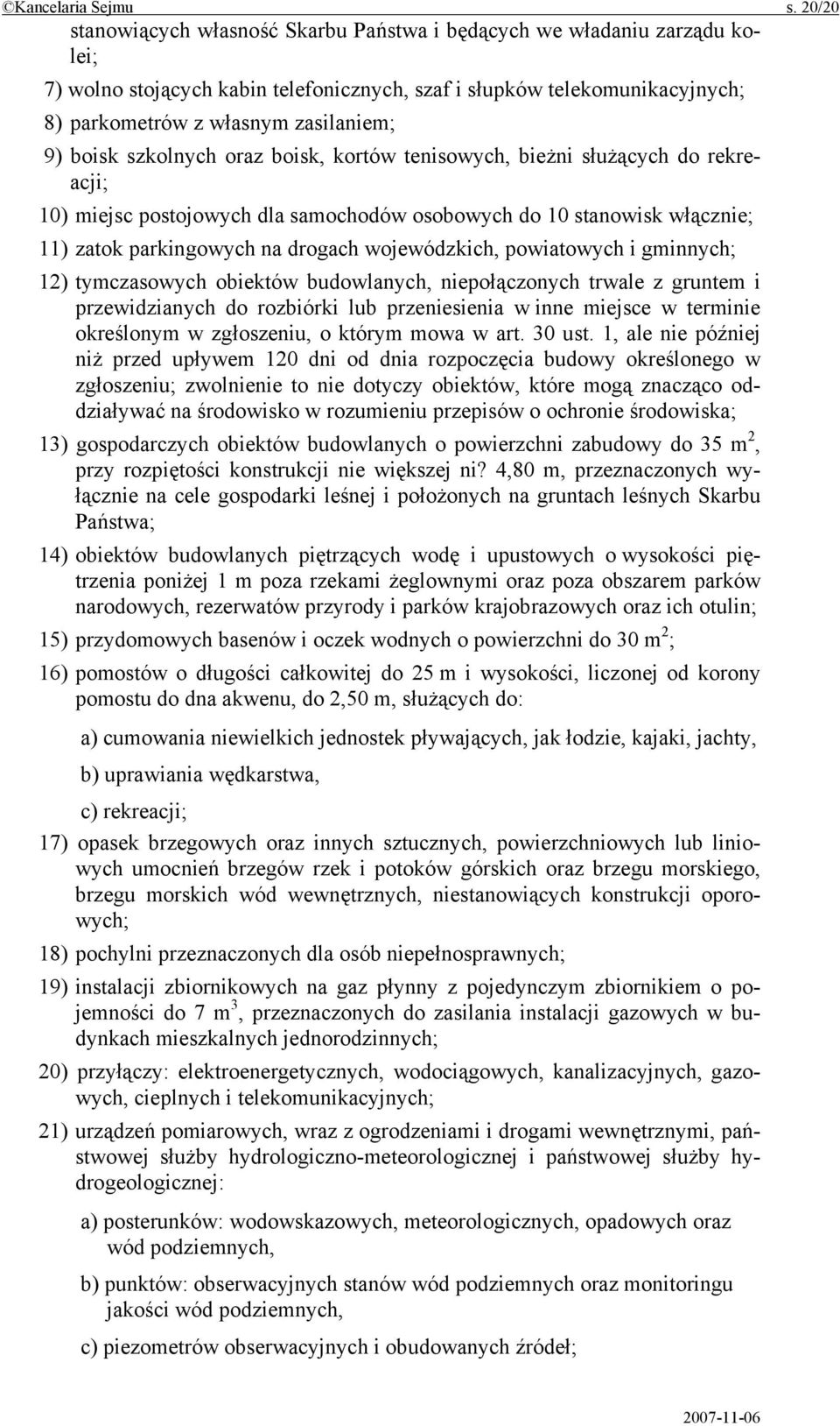 boisk szkolnych oraz boisk, kortów tenisowych, bieżni służących do rekreacji; 10) miejsc postojowych dla samochodów osobowych do 10 stanowisk włącznie; 11) zatok parkingowych na drogach wojewódzkich,