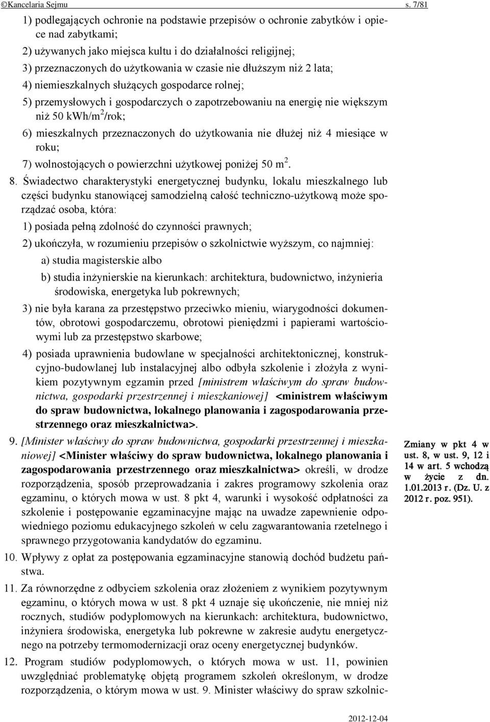 czasie nie dłuższym niż 2 lata; 4) niemieszkalnych służących gospodarce rolnej; 5) przemysłowych i gospodarczych o zapotrzebowaniu na energię nie większym niż 50 kwh/m 2 /rok; 6) mieszkalnych