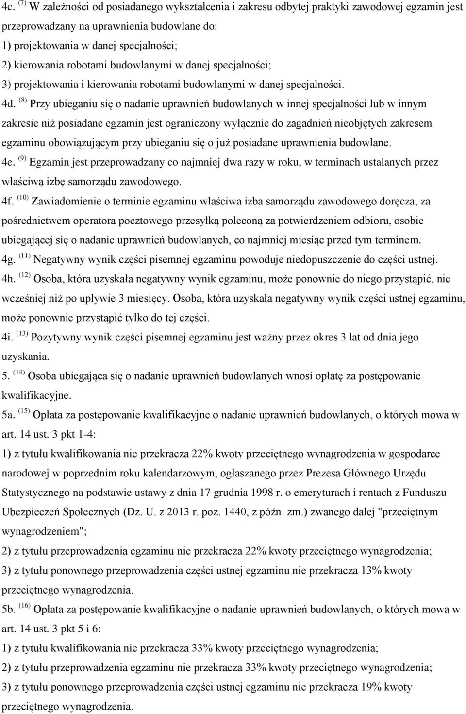 (8) Przy ubieganiu się o nadanie uprawnień budowlanych w innej specjalności lub w innym zakresie niż posiadane egzamin jest ograniczony wyłącznie do zagadnień nieobjętych zakresem egzaminu