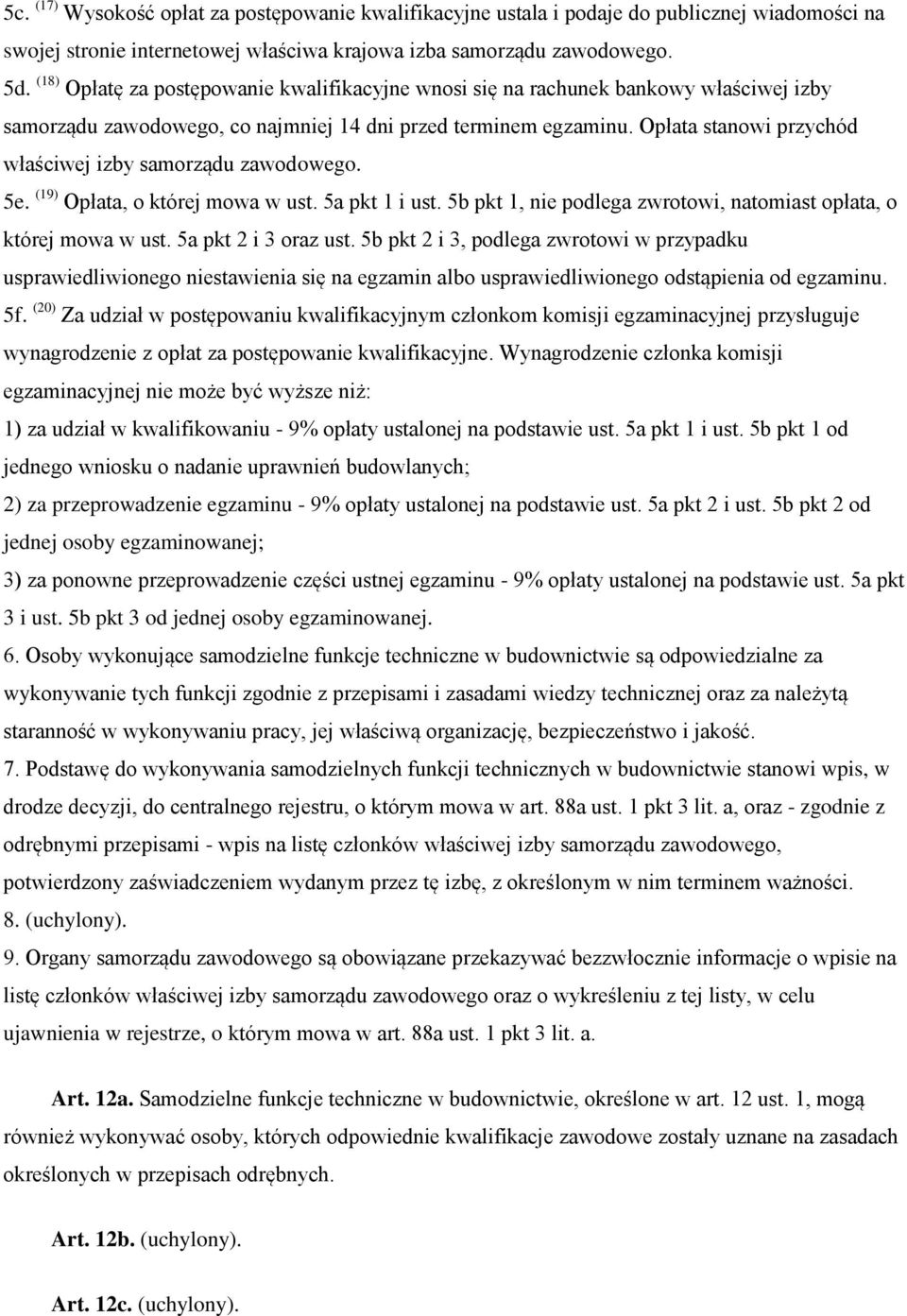Opłata stanowi przychód właściwej izby samorządu zawodowego. 5e. (19) Opłata, o której mowa w ust. 5a pkt 1 i ust. 5b pkt 1, nie podlega zwrotowi, natomiast opłata, o której mowa w ust.