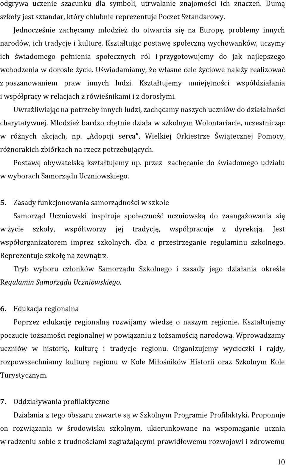 Kształtując postawę społeczną wychowanków, uczymy ich świadomego pełnienia społecznych ról i przygotowujemy do jak najlepszego wchodzenia w dorosłe życie.