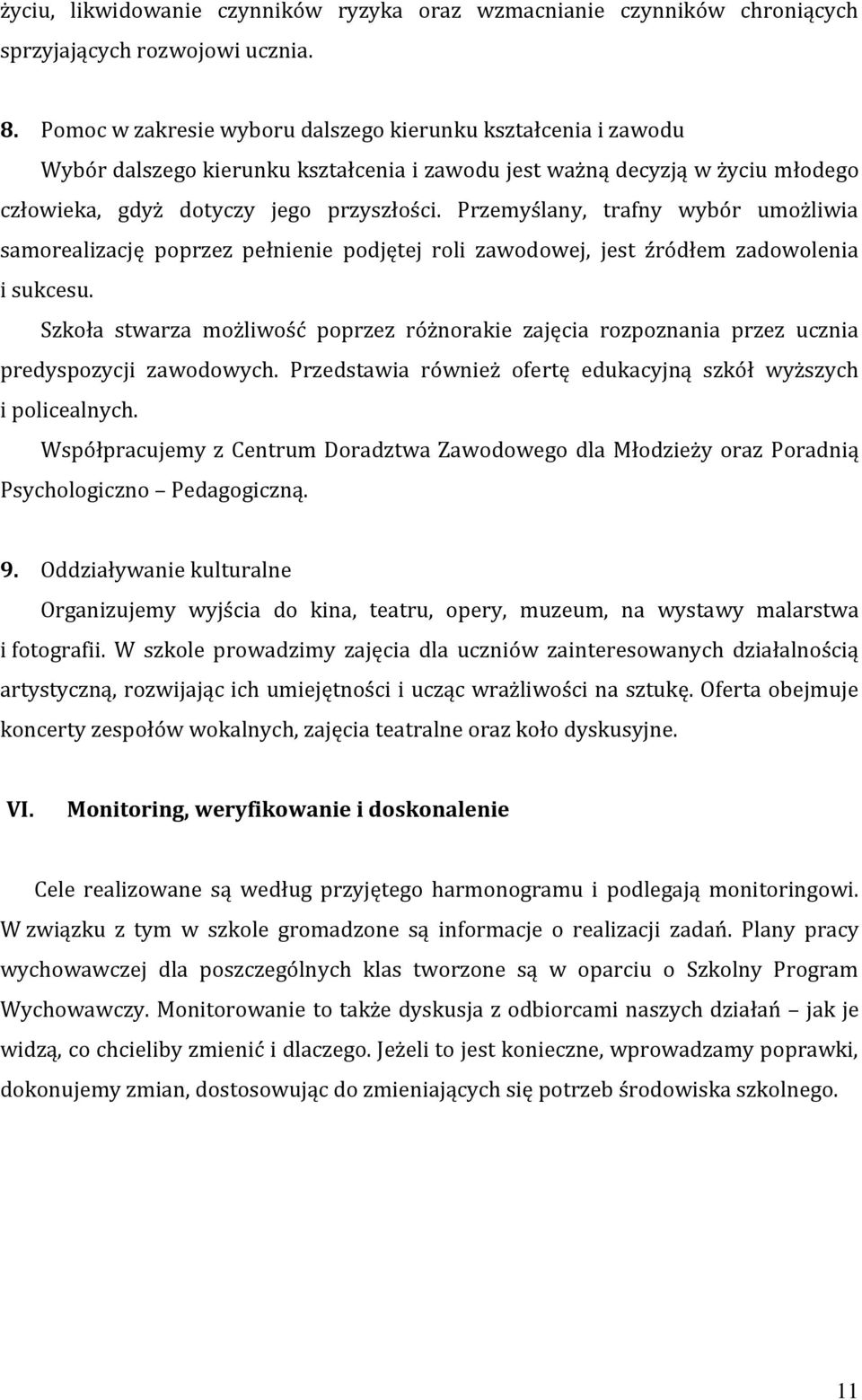 Przemyślany, trafny wybór umożliwia samorealizację poprzez pełnienie podjętej roli zawodowej, jest źródłem zadowolenia i sukcesu.