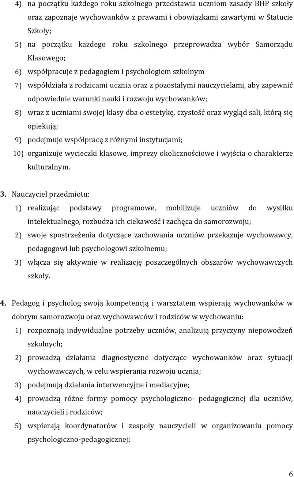 i rozwoju wychowanków; 8) wraz z uczniami swojej klasy dba o estetykę, czystość oraz wygląd sali, którą się opiekują; 9) podejmuje współpracę z różnymi instytucjami; 10) organizuje wycieczki klasowe,