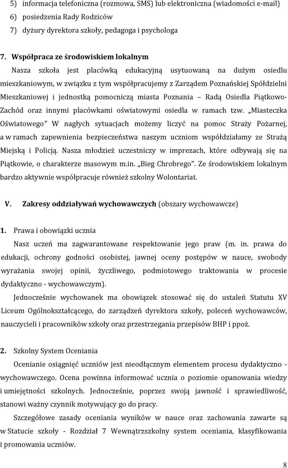 jednostką pomocniczą miasta Poznania Radą Osiedla Piątkowo- Zachód oraz innymi placówkami oświatowymi osiedla w ramach tzw.