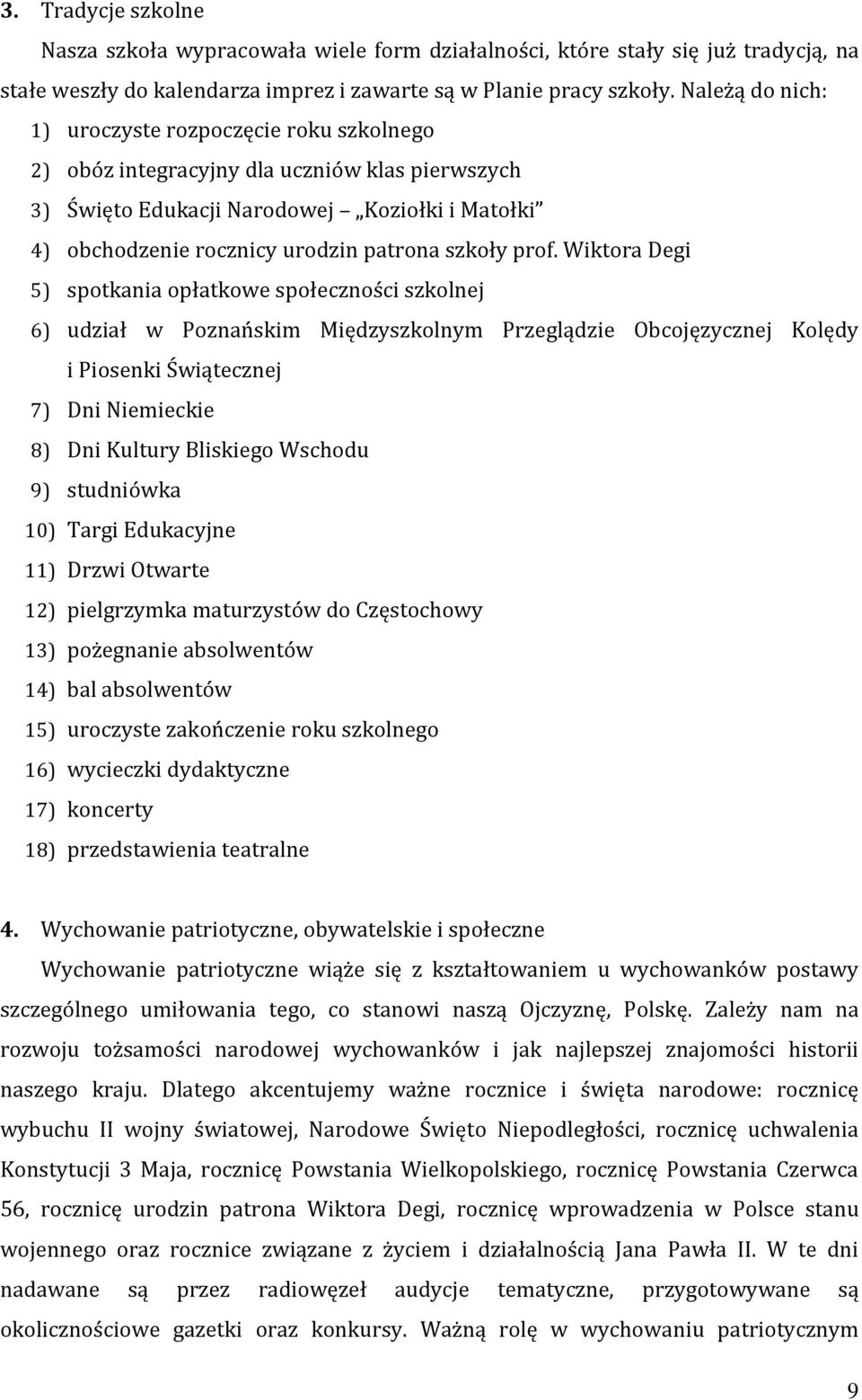 prof. Wiktora Degi 5) spotkania opłatkowe społeczności szkolnej 6) udział w Poznańskim Międzyszkolnym Przeglądzie Obcojęzycznej Kolędy i Piosenki Świątecznej 7) Dni Niemieckie 8) Dni Kultury