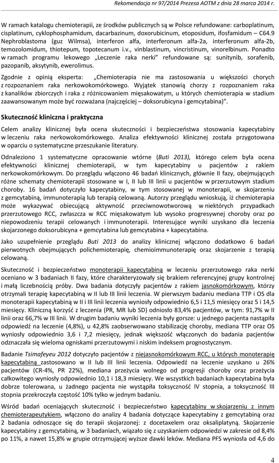 Ponadto w ramach programu lekowego Leczenie raka nerki refundowane są: sunitynib, sorafenib, pazopanib, aksytynib, ewerolimus.