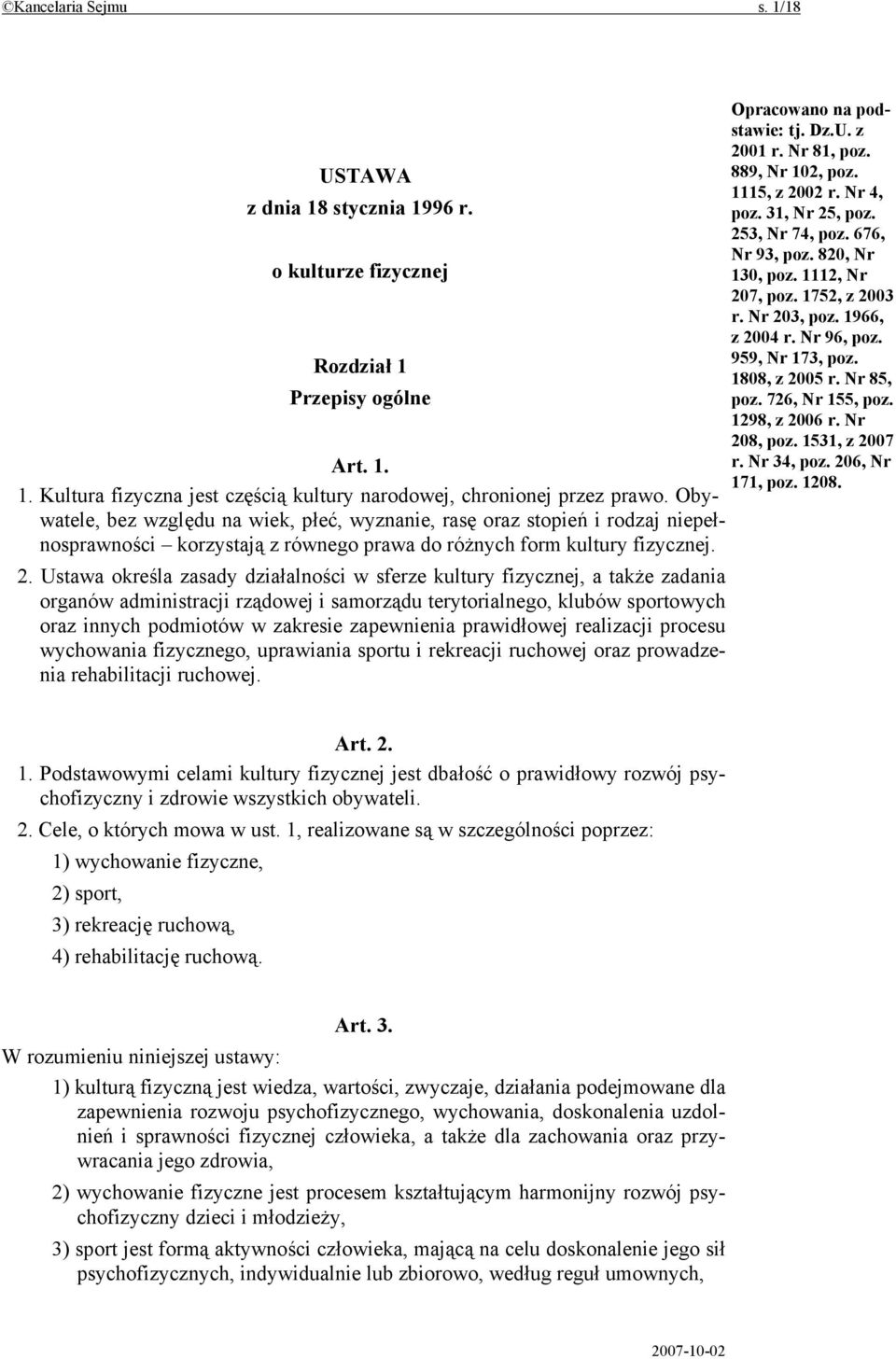 Ustawa określa zasady działalności w sferze kultury fizycznej, a także zadania organów administracji rządowej i samorządu terytorialnego, klubów sportowych oraz innych podmiotów w zakresie