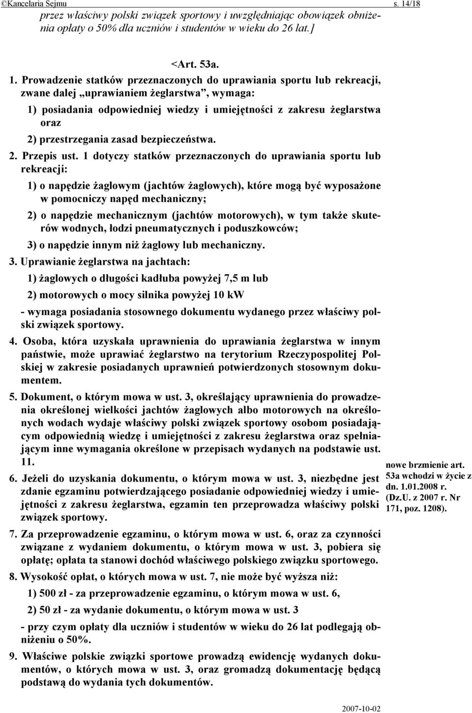 Prowadzenie statków przeznaczonych do uprawiania sportu lub rekreacji, zwane dalej uprawianiem żeglarstwa, wymaga: 1) posiadania odpowiedniej wiedzy i umiejętności z zakresu żeglarstwa oraz 2)