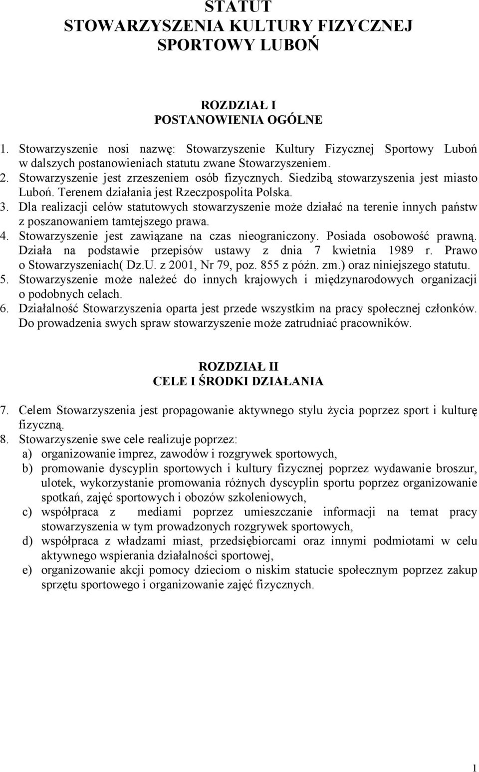 Siedzibą stowarzyszenia jest miasto Luboń. Terenem działania jest Rzeczpospolita Polska. 3.