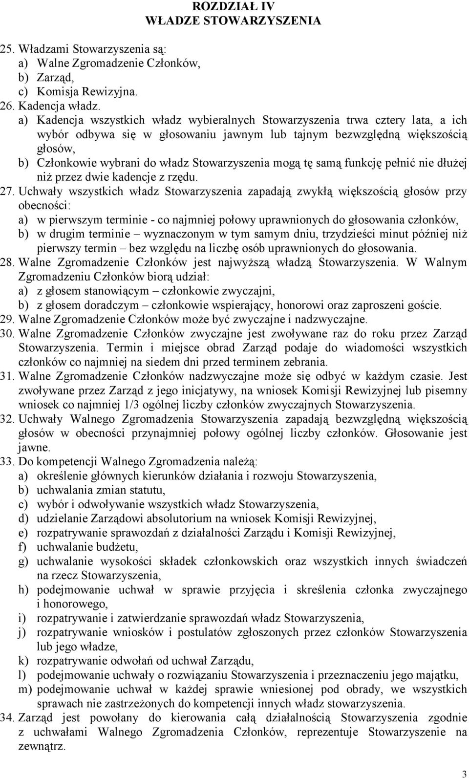 Stowarzyszenia mogą tę samą funkcję pełnić nie dłuŝej niŝ przez dwie kadencje z rzędu. 27.