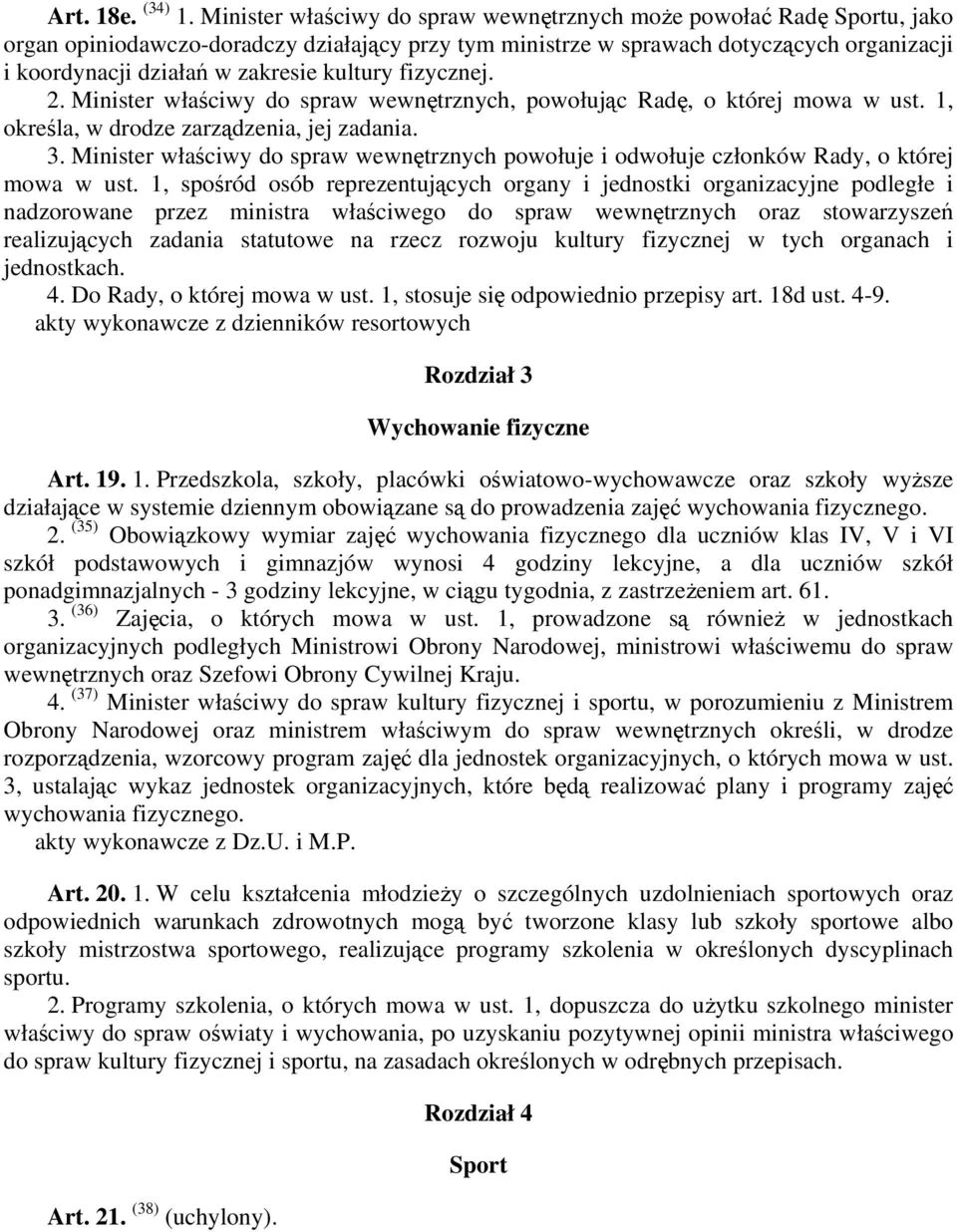 kultury fizycznej. 2. Minister właściwy do spraw wewnętrznych, powołując Radę, o której mowa w ust. 1, określa, w drodze zarządzenia, jej zadania. 3.