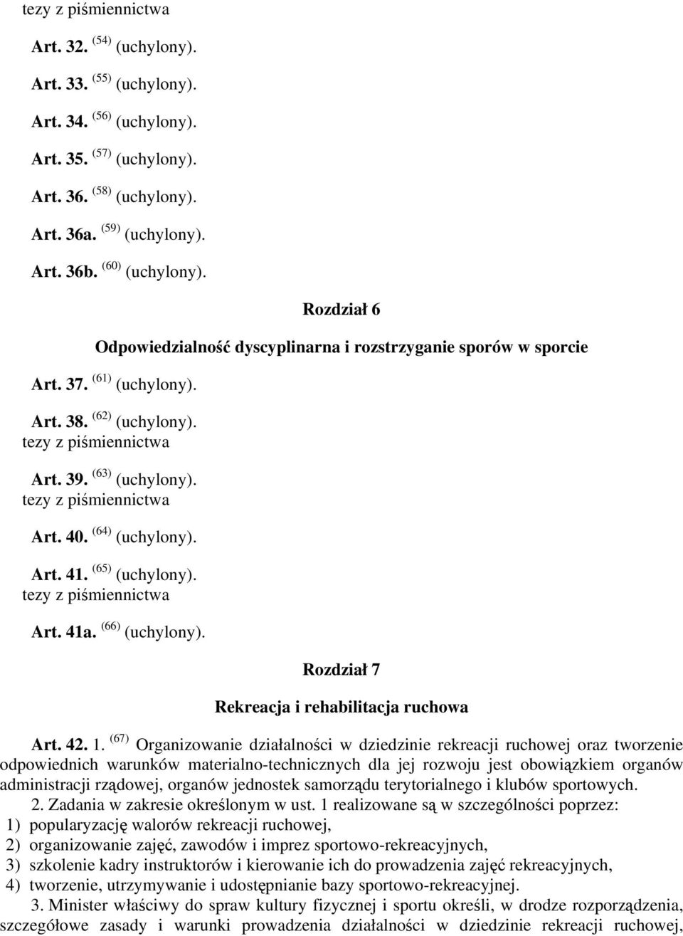 tezy z piśmiennictwa Art. 40. (64) (uchylony). Art. 41. (65) (uchylony). tezy z piśmiennictwa Art. 41a. (66) (uchylony). Rozdział 7 Rekreacja i rehabilitacja ruchowa Art. 42. 1.