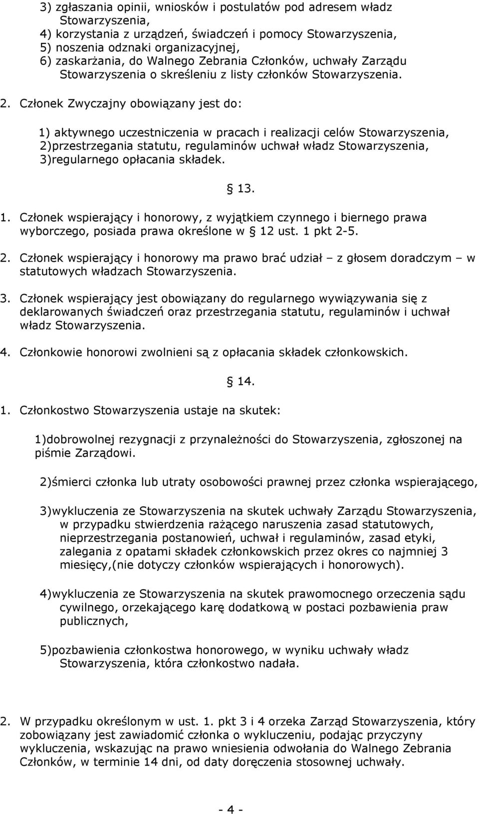 Członek Zwyczajny obowiązany jest do: 1) aktywnego uczestniczenia w pracach i realizacji celów Stowarzyszenia, 2)przestrzegania statutu, regulaminów uchwał władz Stowarzyszenia, 3)regularnego