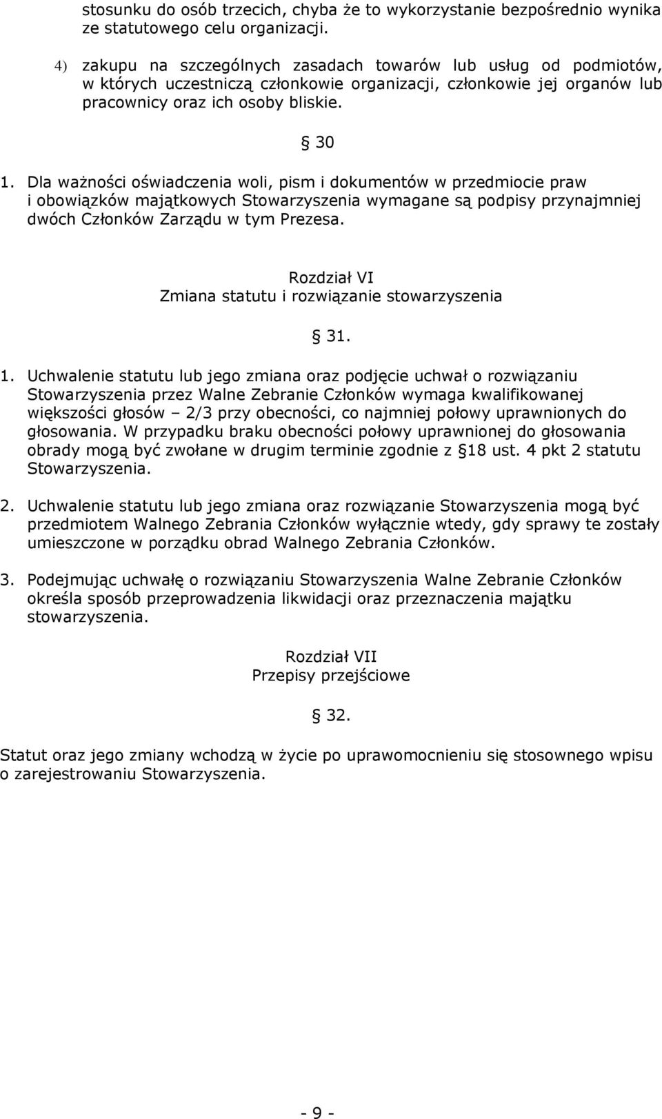 Dla ważności oświadczenia woli, pism i dokumentów w przedmiocie praw i obowiązków majątkowych Stowarzyszenia wymagane są podpisy przynajmniej dwóch Członków Zarządu w tym Prezesa.