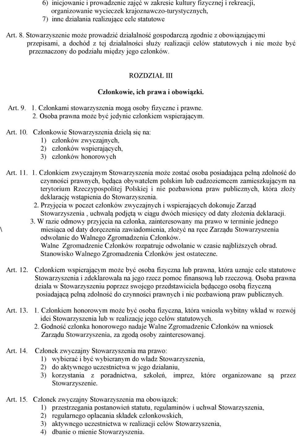 między jego członków. ROZDZIAŁ III Członkowie, ich prawa i obowiązki. Art. 9. 1. Członkami stowarzyszenia mogą osoby fizyczne i prawne. 2. Osoba prawna może być jedynie członkiem wspierającym. Art. 10.