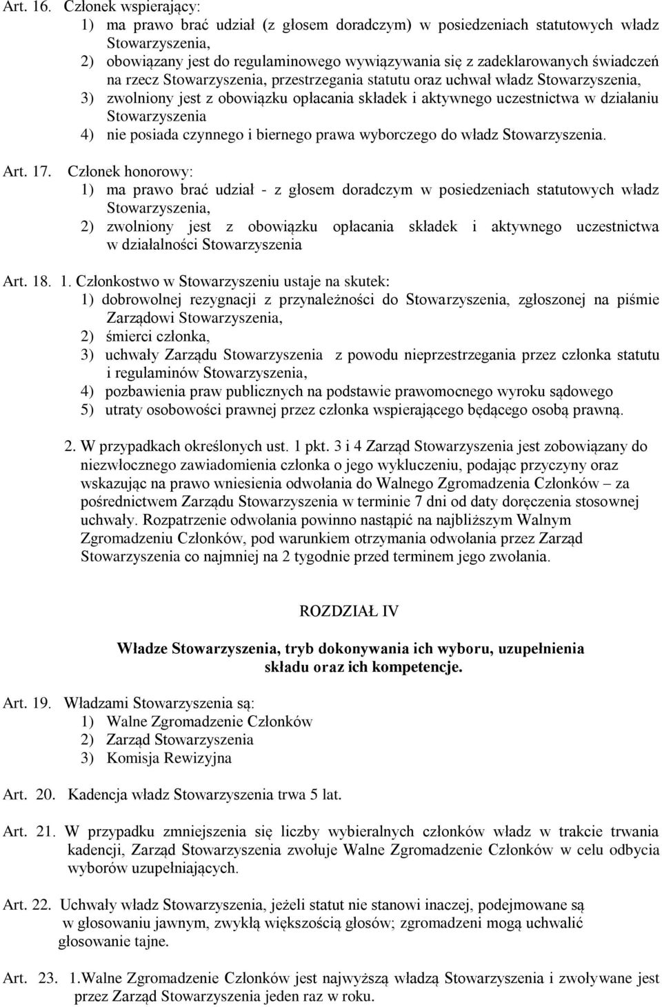 na rzecz Stowarzyszenia, przestrzegania statutu oraz uchwał władz Stowarzyszenia, 3) zwolniony jest z obowiązku opłacania składek i aktywnego uczestnictwa w działaniu Stowarzyszenia 4) nie posiada