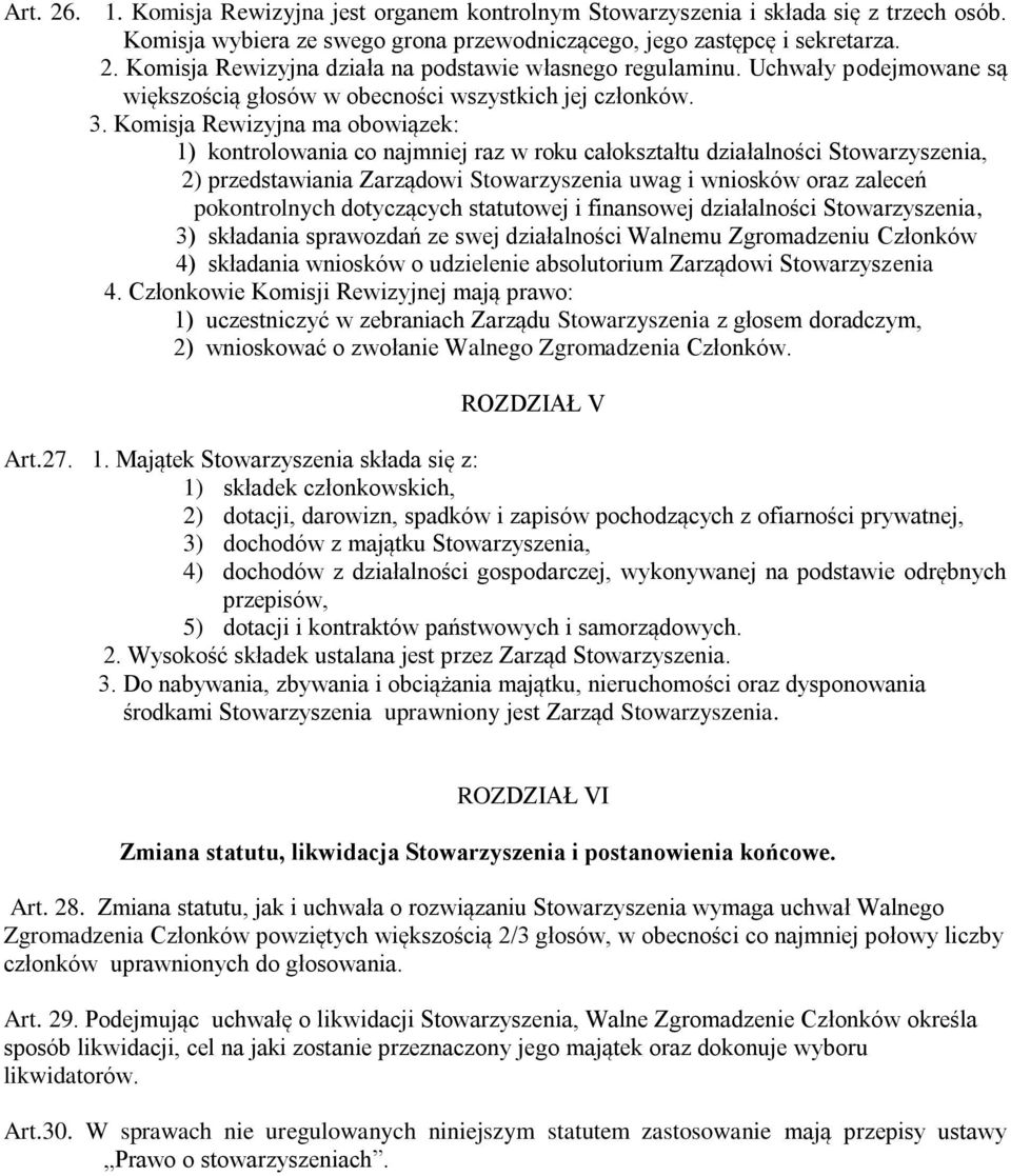 Komisja Rewizyjna ma obowiązek: 1) kontrolowania co najmniej raz w roku całokształtu działalności Stowarzyszenia, 2) przedstawiania Zarządowi Stowarzyszenia uwag i wniosków oraz zaleceń pokontrolnych