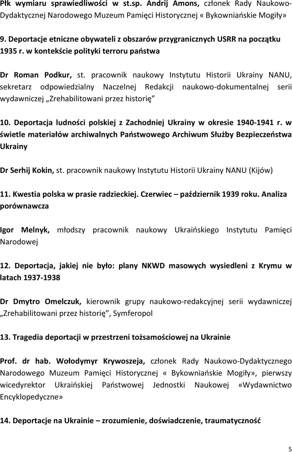 pracownik naukowy Instytutu Historii Ukrainy NANU, sekretarz odpowiedzialny Naczelnej Redakcji naukowo-dokumentalnej serii wydawniczej Zrehabilitowani przez historię 10.