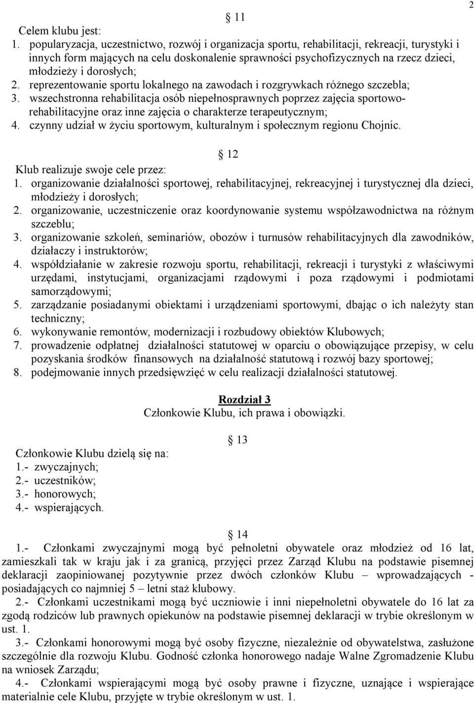 dorosłych; 2. reprezentowanie sportu lokalnego na zawodach i rozgrywkach różnego szczebla; 3.