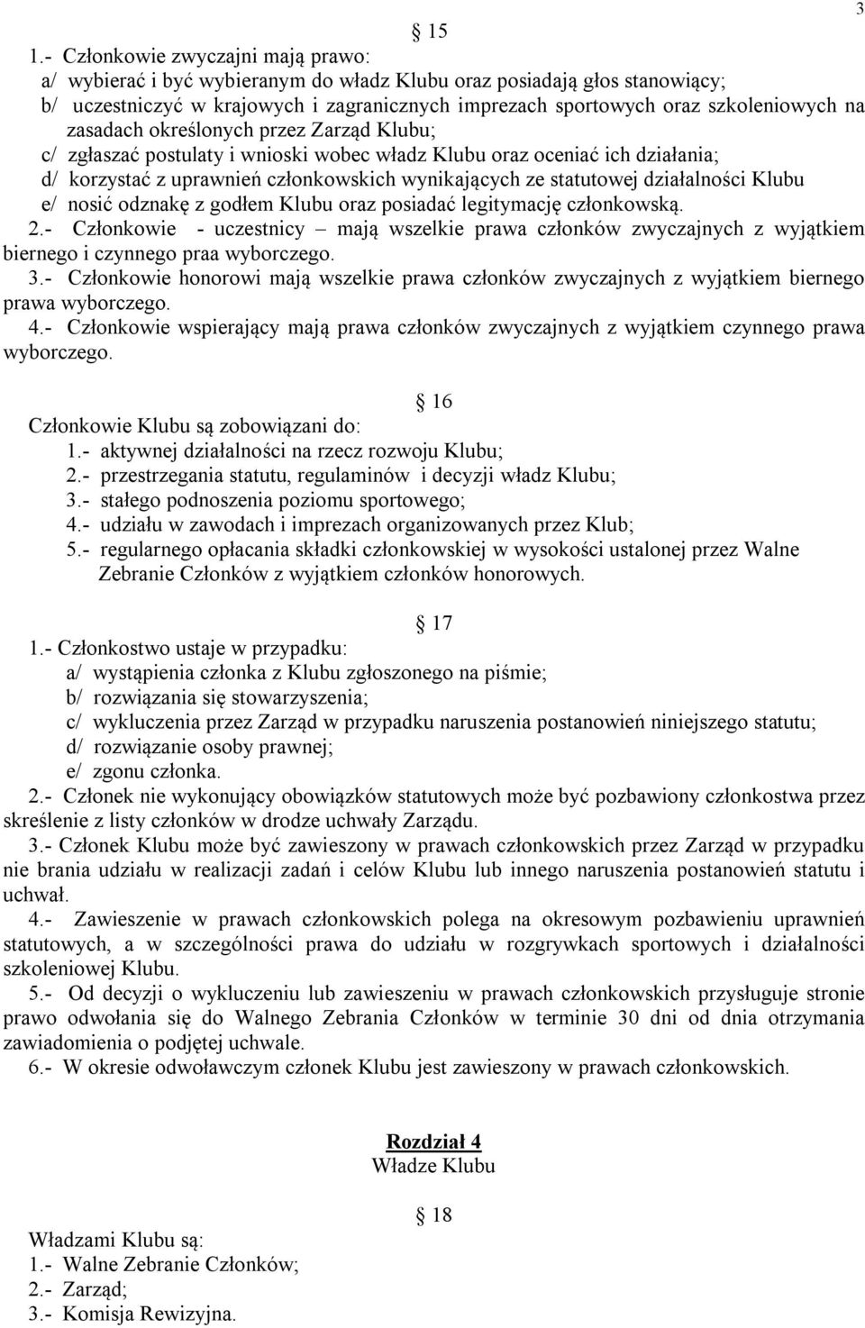 zasadach określonych przez Zarząd Klubu; c/ zgłaszać postulaty i wnioski wobec władz Klubu oraz oceniać ich działania; d/ korzystać z uprawnień członkowskich wynikających ze statutowej działalności