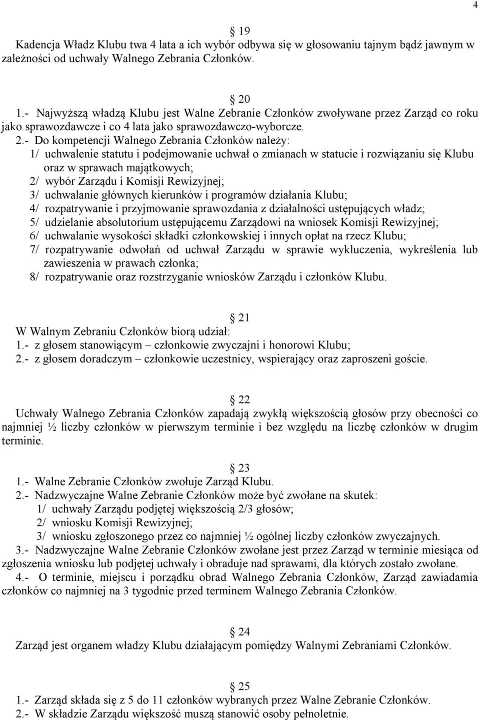 - Do kompetencji Walnego Zebrania Członków należy: 1/ uchwalenie statutu i podejmowanie uchwał o zmianach w statucie i rozwiązaniu się Klubu oraz w sprawach majątkowych; 2/ wybór Zarządu i Komisji