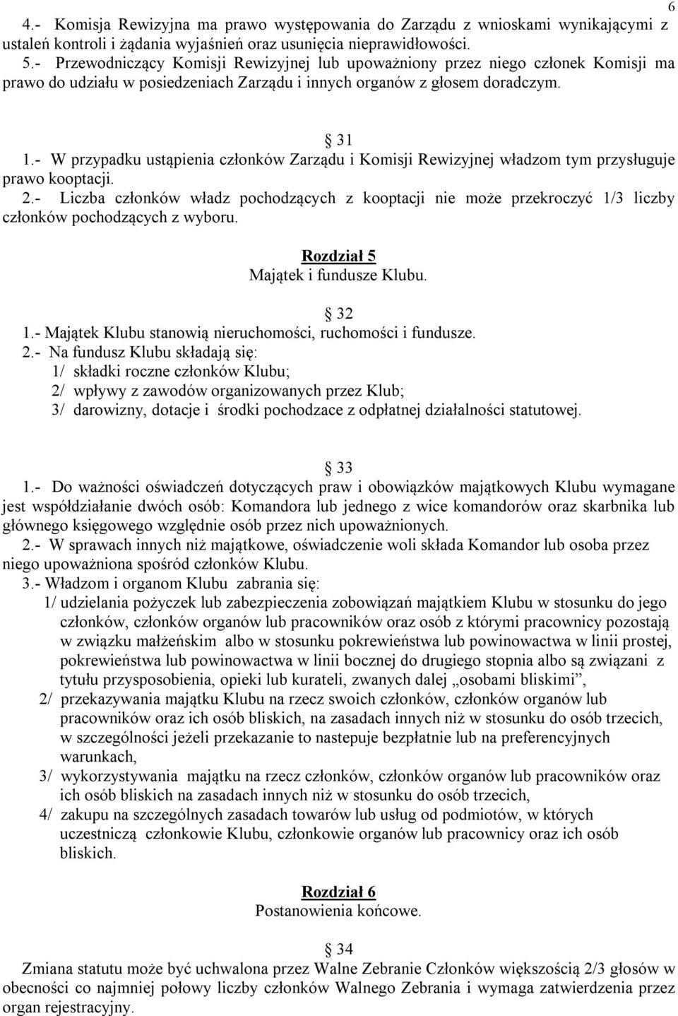 - W przypadku ustąpienia członków Zarządu i Komisji Rewizyjnej władzom tym przysługuje prawo kooptacji. 2.