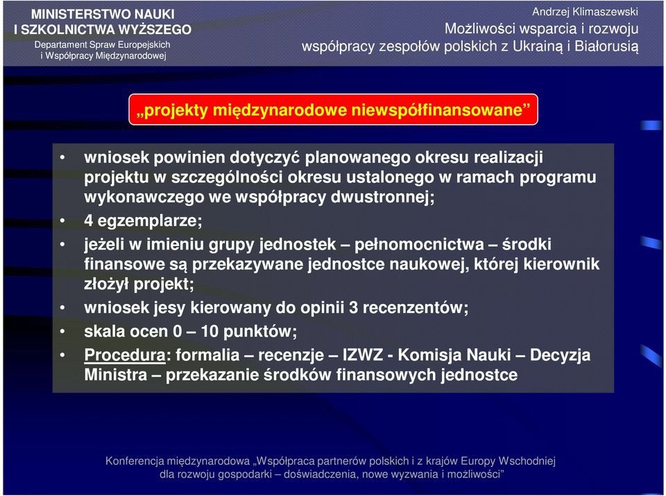 środki finansowe są przekazywane jednostce naukowej, której kierownik złożył projekt; wniosek jesy kierowany do opinii 3