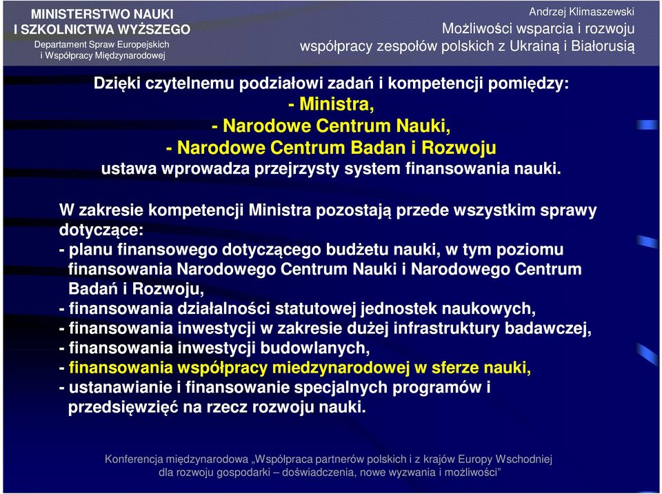 W zakresie kompetencji Ministra pozostają przede wszystkim sprawy dotyczące: - planu finansowego dotyczącego budżetu nauki, w tym poziomu finansowania Narodowego Centrum Nauki i