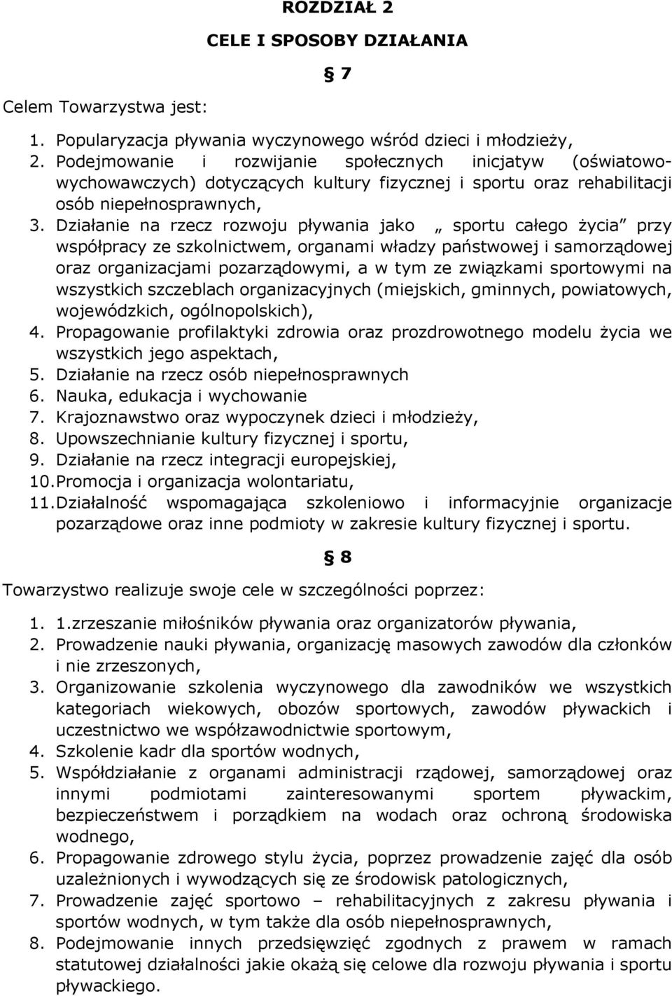Działanie na rzecz rozwoju pływania jako sportu całego życia przy współpracy ze szkolnictwem, organami władzy państwowej i samorządowej oraz organizacjami pozarządowymi, a w tym ze związkami