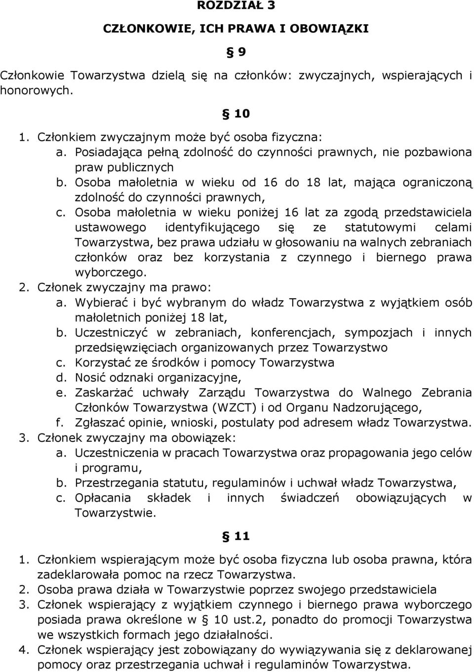 Osoba małoletnia w wieku poniżej 16 lat za zgodą przedstawiciela ustawowego identyfikującego się ze statutowymi celami Towarzystwa, bez prawa udziału w głosowaniu na walnych zebraniach członków oraz