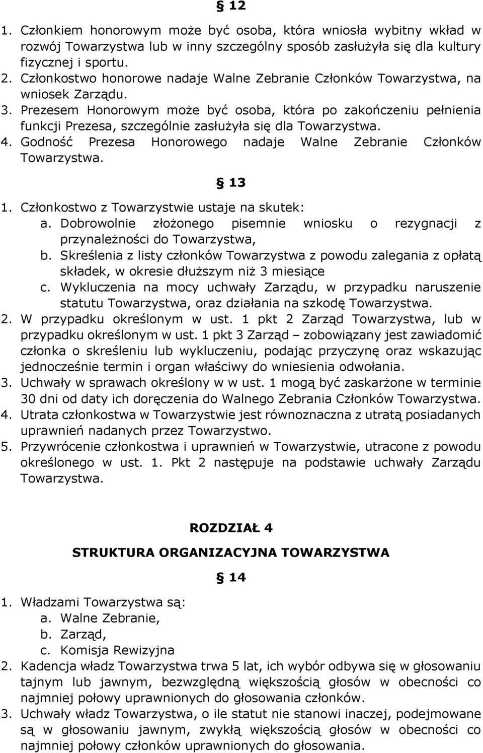 Prezesem Honorowym może być osoba, która po zakończeniu pełnienia funkcji Prezesa, szczególnie zasłużyła się dla Towarzystwa. 4. Godność Prezesa Honorowego nadaje Walne Zebranie Członków Towarzystwa.