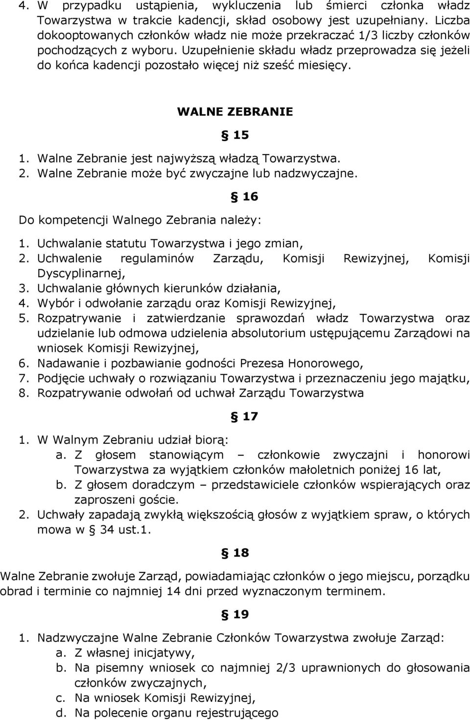 Uzupełnienie składu władz przeprowadza się jeżeli do końca kadencji pozostało więcej niż sześć miesięcy. WALNE ZEBRANIE 15 1. Walne Zebranie jest najwyższą władzą Towarzystwa. 2.