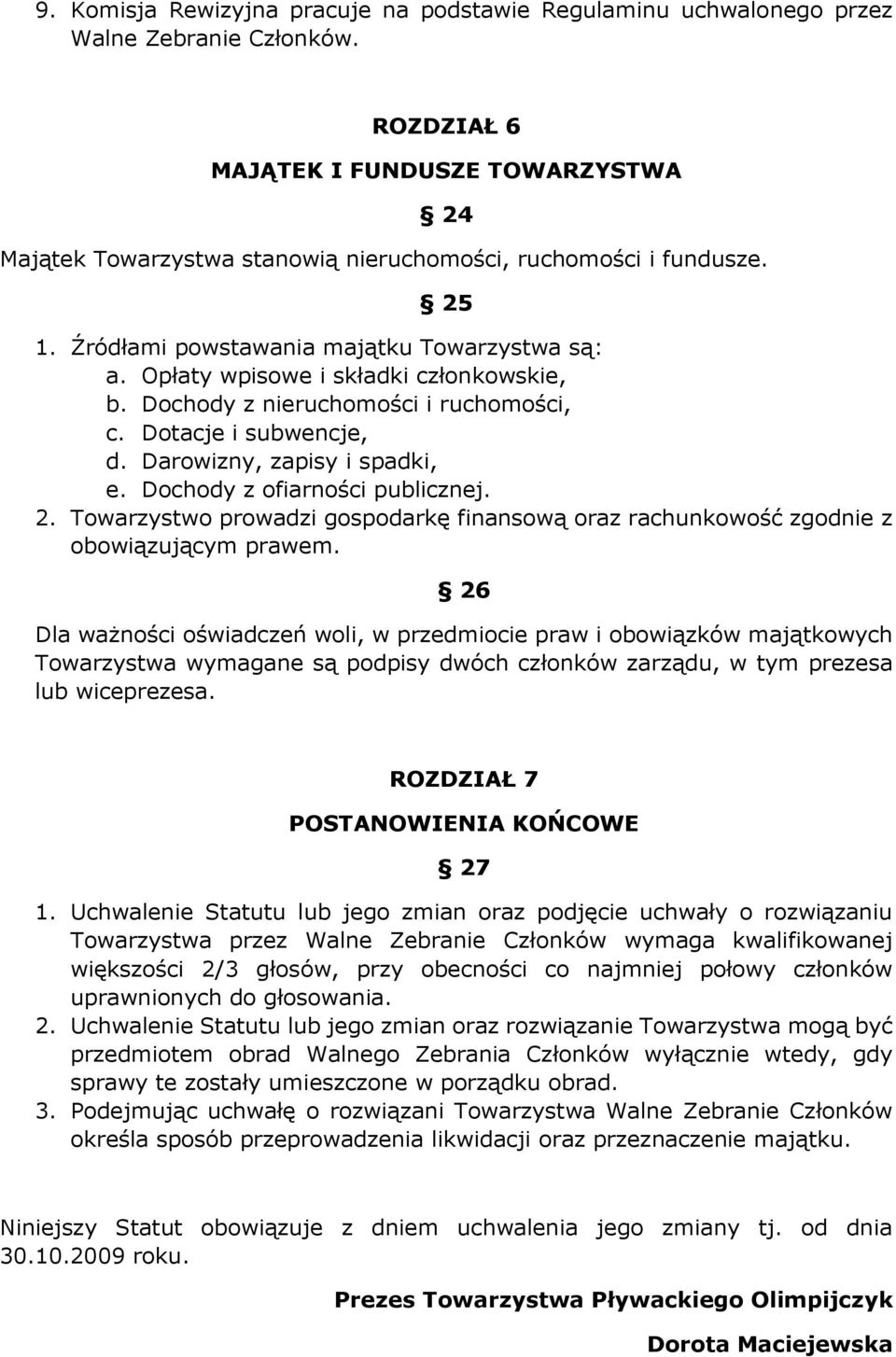 Opłaty wpisowe i składki członkowskie, b. Dochody z nieruchomości i ruchomości, c. Dotacje i subwencje, d. Darowizny, zapisy i spadki, e. Dochody z ofiarności publicznej. 2.