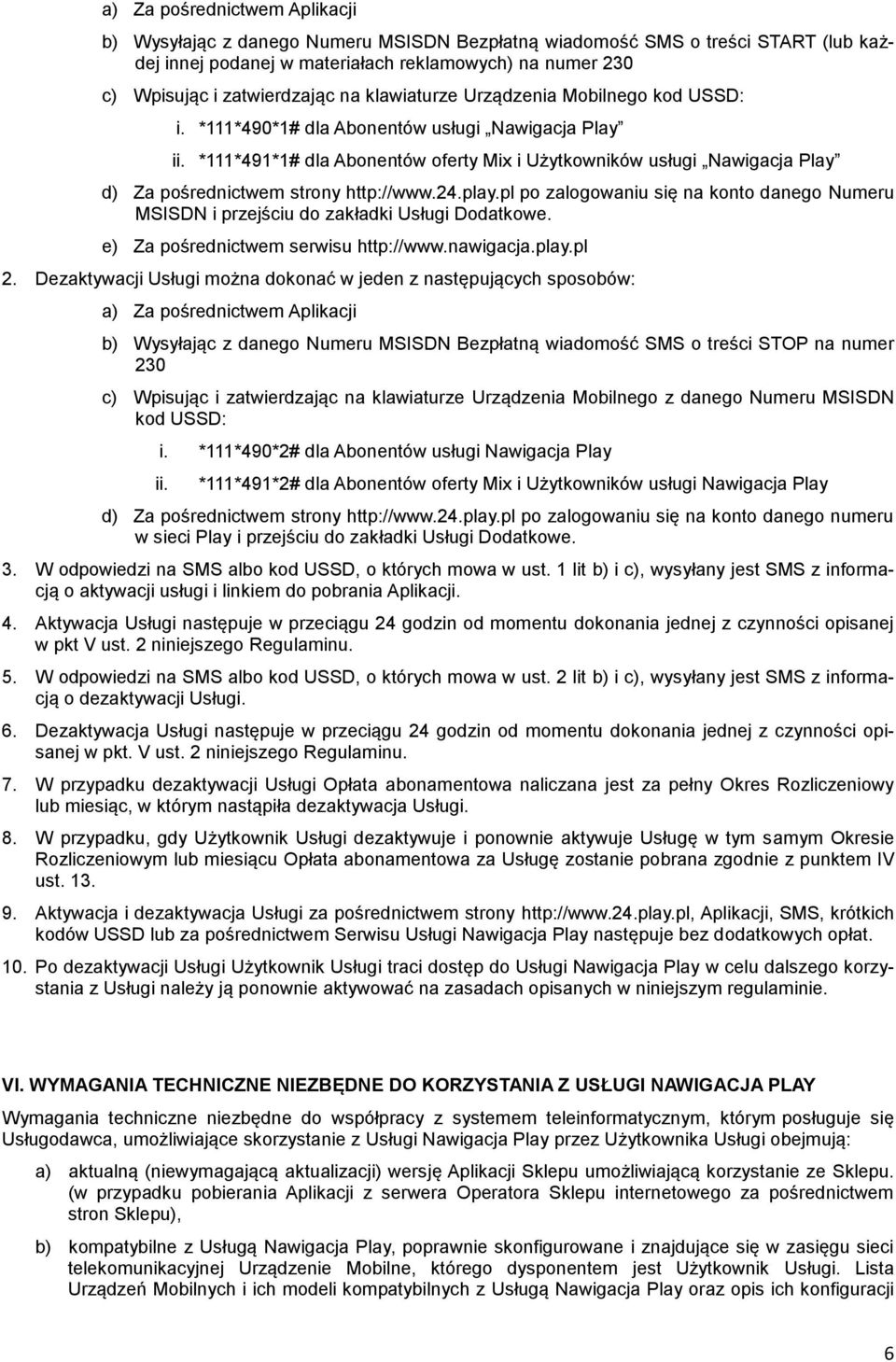 *111*491*1# dla Abonentów oferty Mix i Użytkowników usługi Nawigacja Play d) Za pośrednictwem strony http://www.24.play.