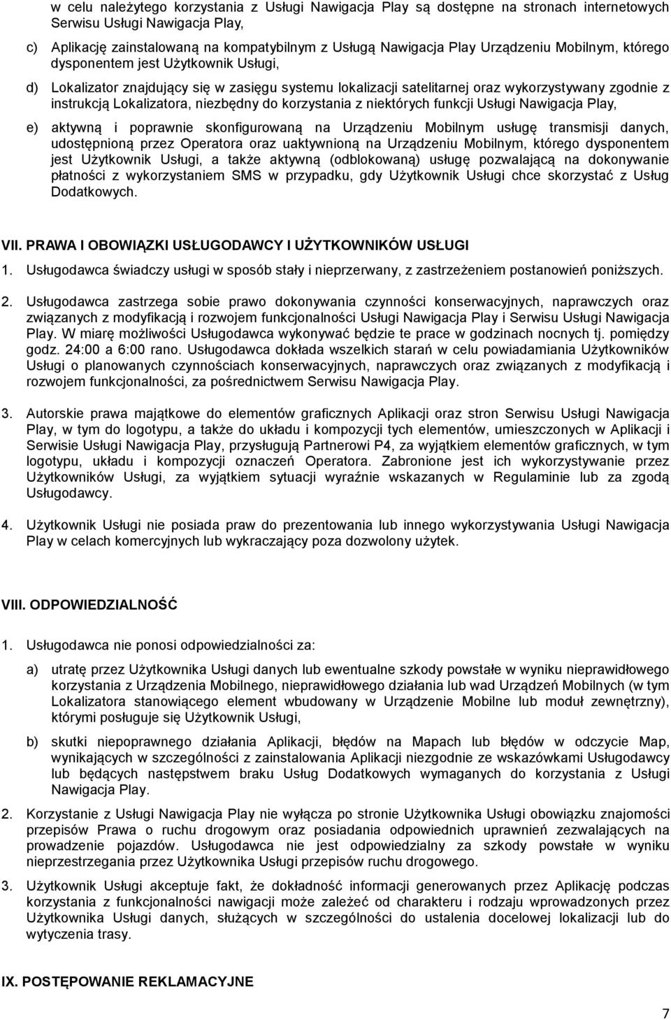 niezbędny do korzystania z niektórych funkcji Usługi Nawigacja Play, e) aktywną i poprawnie skonfigurowaną na Urządzeniu Mobilnym usługę transmisji danych, udostępnioną przez Operatora oraz