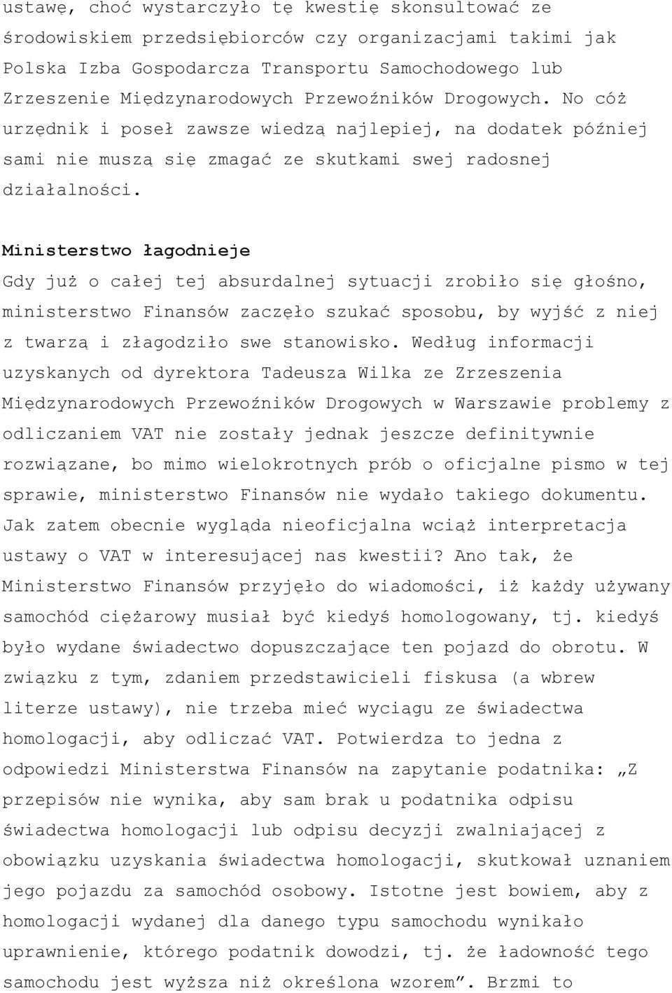 Ministerstwo łagodnieje Gdy już o całej tej absurdalnej sytuacji zrobiło się głośno, ministerstwo Finansów zaczęło szukać sposobu, by wyjść z niej z twarzą i złagodziło swe stanowisko.