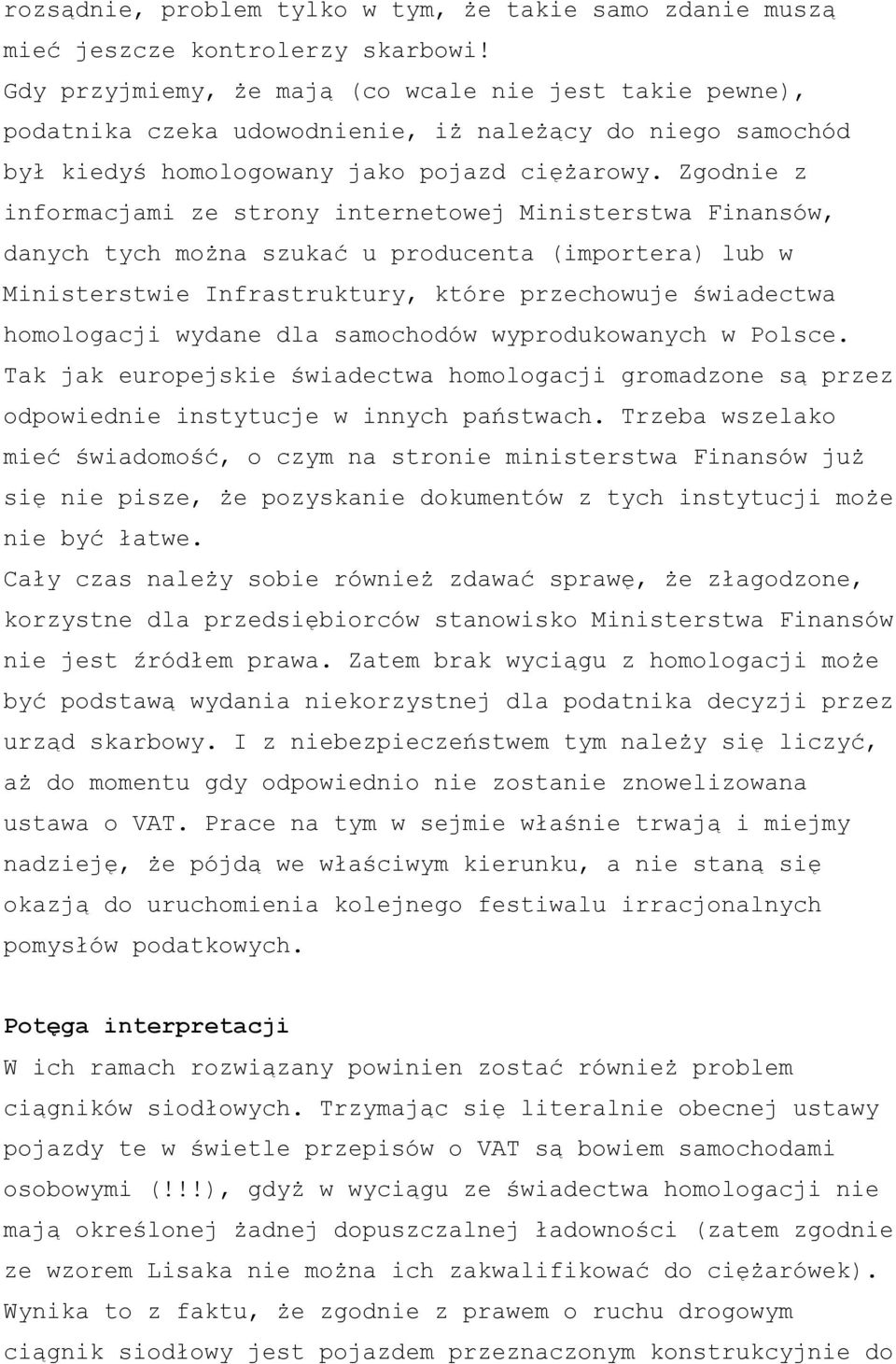 Zgodnie z informacjami ze strony internetowej Ministerstwa Finansów, danych tych można szukać u producenta (importera) lub w Ministerstwie Infrastruktury, które przechowuje świadectwa homologacji