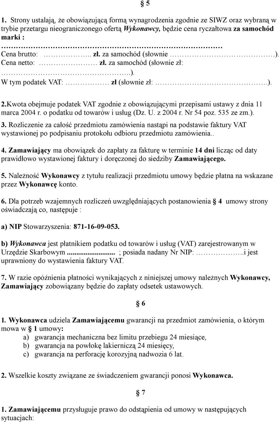 Kwota obejmuje podatek VAT zgodnie z obowiązującymi przepisami ustawy z dnia 11 marca 2004 r. o podatku od towarów i usług (Dz. U. z 2004 r. Nr 54 poz. 535 ze zm.). 3.