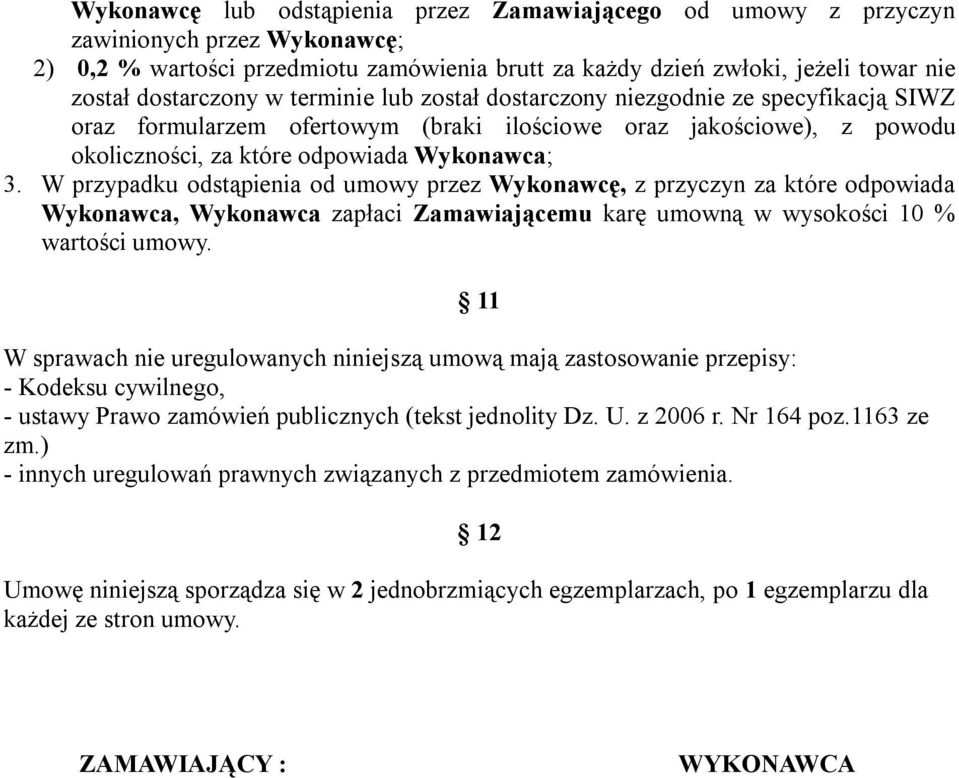 W przypadku odstąpienia od umowy przez Wykonawcę, z przyczyn za które odpowiada Wykonawca, Wykonawca zapłaci Zamawiającemu karę umowną w wysokości 10 % wartości umowy.