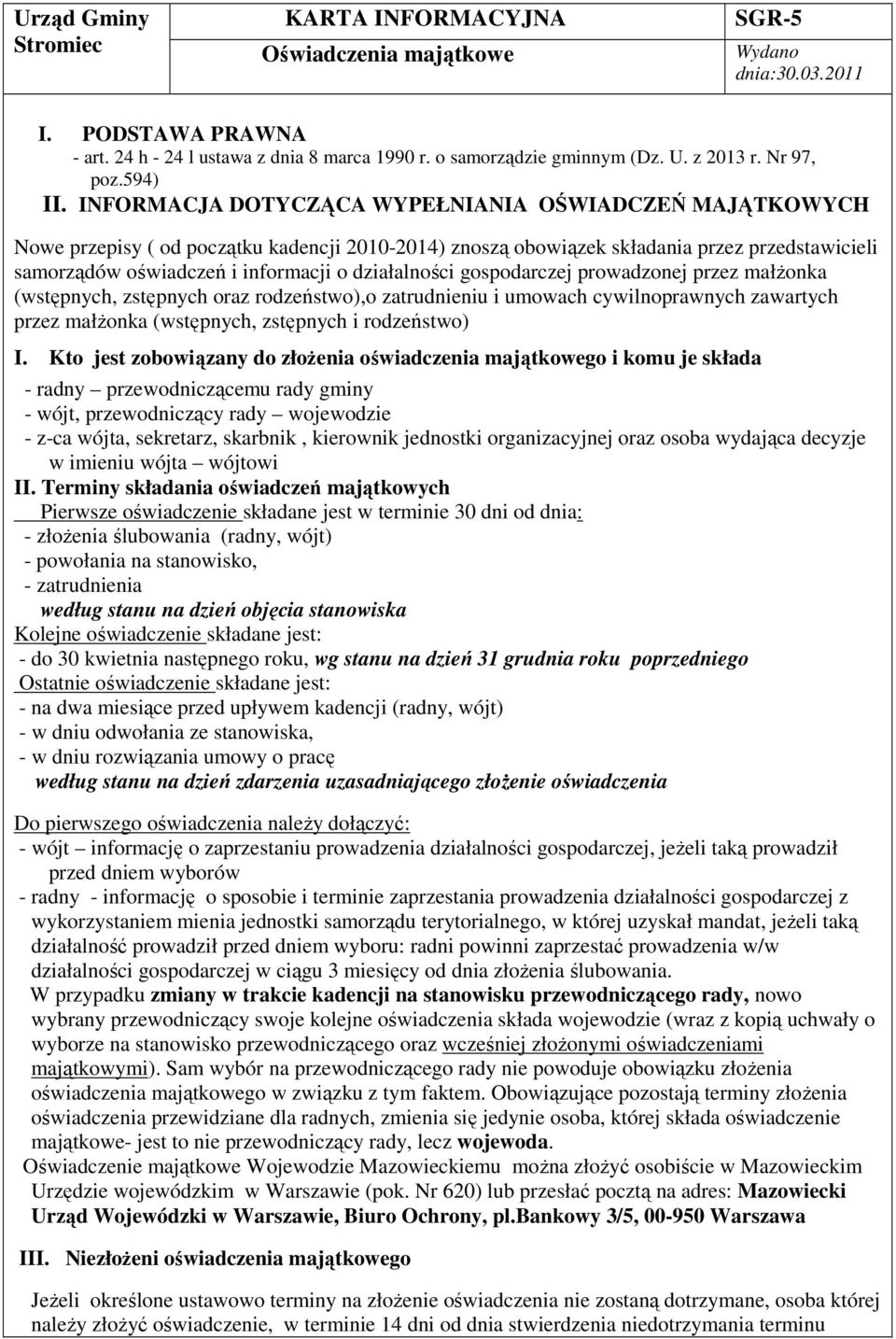 INFORMACJA DOTYCZĄCA WYPEŁNIANIA OŚWIADCZEŃ MAJĄTKOWYCH Nowe przepisy ( od początku kadencji 2010-2014) znoszą obowiązek składania przez przedstawicieli samorządów oświadczeń i informacji o