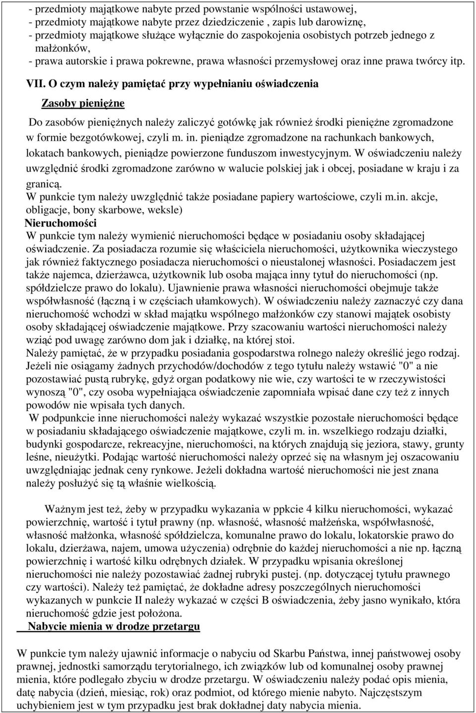 O czym naleŝy pamiętać przy wypełnianiu oświadczenia Zasoby pienięŝne Do zasobów pienięŝnych naleŝy zaliczyć gotówkę jak równieŝ środki pienięŝne zgromadzone w formie bezgotówkowej, czyli m. in.